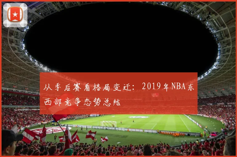 从季后赛看格局变迁：2019年NBA东西部竞争态势总结